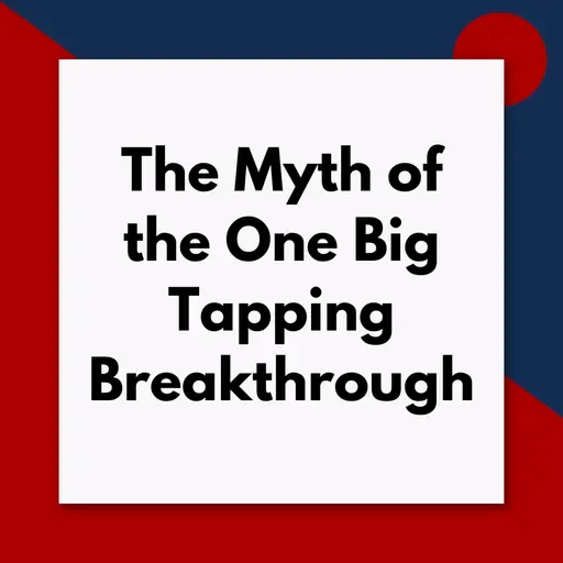 The Myth of the One Big Tapping Breakthrough (Pod #674)