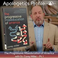 Episode 340: The Progressive Miseducation of America with President and CEO of Ratio Christi Dr. Corey Miller - Part 1