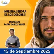 Evangelio De Hoy - 15 Septiembre 2025 - Padre Carlos Yepes
