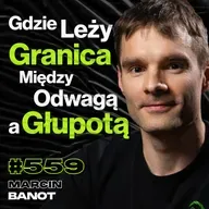 #559 Jak To Możliwe, Że Strach Staje Się Nałogiem? Życie w Dżungli, Wspinaczka - Marcin BNT Banot