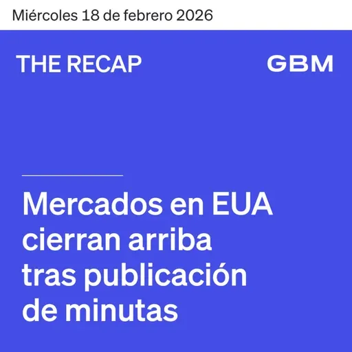 THE RECAP 18-02-26 | Mercados en EUA cierran arriba tras publicación de minutas