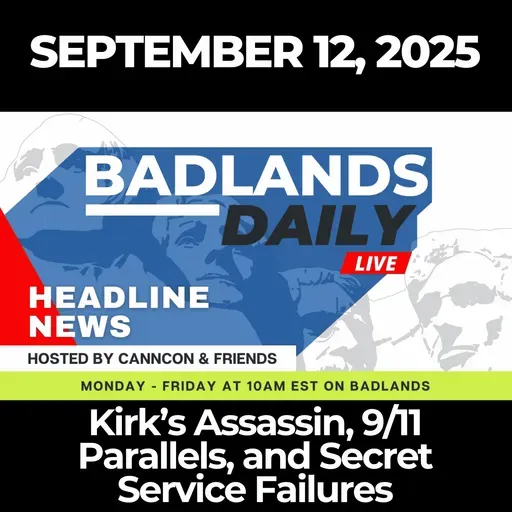 Badlands Daily: September 12, 2025 – Kirk’s Assassin, 9/11 Parallels, and Secret Service Failures
