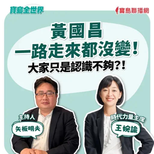 【寶島全世界】黃國昌一路走來都沒變！大家只是認識不夠？！ 來賓：王婉諭 時代力量主席｜矢板明夫 主持 2025/10/01