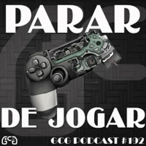GCG Podcast #192: Parar de Jogar