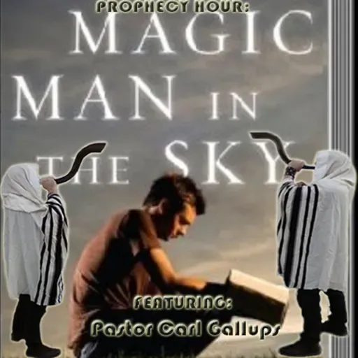 Episode 1570: PROPHECY HOUR: The Magic Man in the Sky Featuring: Pastor Carl Gallups