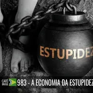 Café Brasil 983 – A Economia da Estupidez - Por que a estupidez é um ativo social essencial