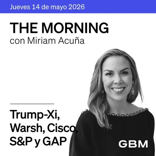 THE MORNING 14-05-26 | Trump-Xi dialogan; Warsh liderará la Fed; Cisco impulsa IA; Pemex, CFE y GAP