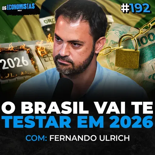 EPISÓDIO: FERNANDO ULRICH: COMO INVESTIR SEU DINHEIRO ANTES DA BOMBA DE 2026 ESTOURAR | Os Economistas 192