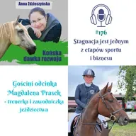 #176 Stagnacja jest jednym z etapów sportu i biznesu – Gościni odcinka: Magdalena Prasek - trenerka, zawodniczka jeździectwa