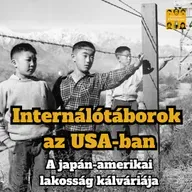 Internálótáborok az USA-ban: a japán-amerikai lakosság kálváriája - E115