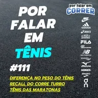 Por Falar em Tênis 111 - Diferença no peso do tênis, Recall do Corre Turbo e Tênis das maratonas