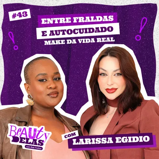 Beauty Delas - Entre Fraldas e Autocuidado: A Make da Vida Real com Larissa Egidio