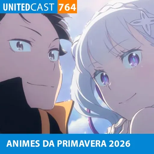 UNITEDcast #764 - ANIMES DA PRIMAVERA 2026