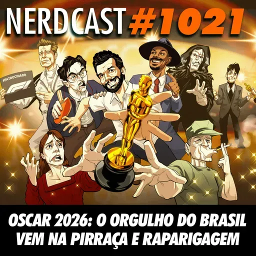 NerdCast 1021 - Oscar 2026: O Orgulho do Brasil Vem na Pirraça e Raparigagem