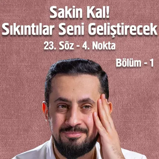 Sakin Kal! Sıkıntılar Seni Geliştirecek - [23. Söz 4. Nokta] - Tekemmül | Mehmet Yıldız