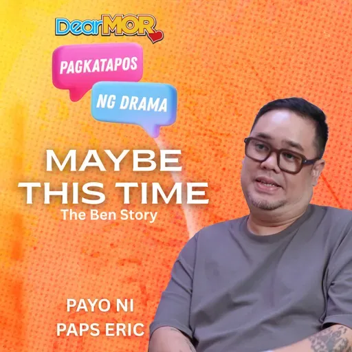 Pagkatapos Ng Drama: “Maybe This Time” (The Ben Story)
