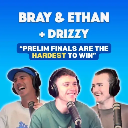 Bray & Ethan - Drizzy | No Drizzy, 3 Massive Prelim Finals & A Look Ahead To Grand Final Week!