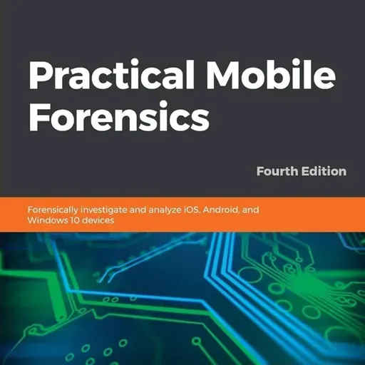 Practical Mobile Forensics: Forensically investigate and analyze iOS, Android, and Windows 10 devices