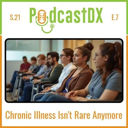 S21 Ep7: Chronic Illness Isn't Rare Anymore: Why The System Is Trying To Catch-up