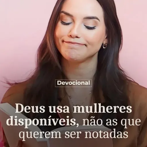 DEUS USA MULHERES DISPONÍVEIS, NÃO AS QUE QUEREM SER NOTADAS