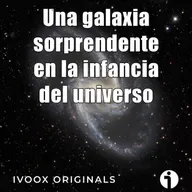Astrobitácora - 7x12 - Una galaxia como la Vía Láctea en la infancia del universo