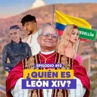 Ep. 492 - León XIV: ¿Quién es el hombre detrás del papado?