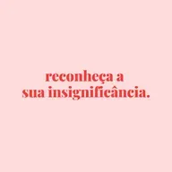 #157 - reconheça a sua insignificância.