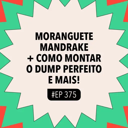 #375 Moranguete Mandrake vira febre na web + Como montar o dump perfeito e mais!