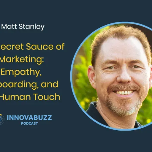 Matt Stanley, The Secret Sauce of Marketing: Empathy, Onboarding, and the Human Touch - Innova.Buzz 685