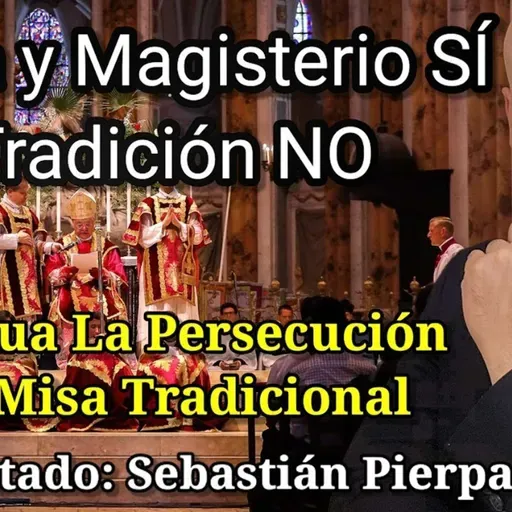 Episodio 1129: 🙌 Biblia Y Magisterio SÍ 🤔 Tradición NO 🚨 Persecución A La Misa Tradicional