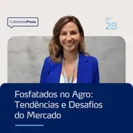Fosfatados no Agro: Tendências e Desafios do Mercado | Cultivando Prosa EP.28