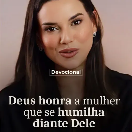 DEUS HONRA A MULHER QUE SE HUMILHA DIANTE DELE