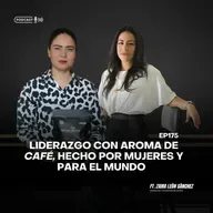 175 Liderazgo con aroma de café, hecho por mujeres y para el mundo ft. Zaira León Sánchez Entre Sierras.