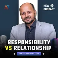 Responsibility vs Relationship – What’s Your Choice? Learn from Time Management Coach Akhil Baheti