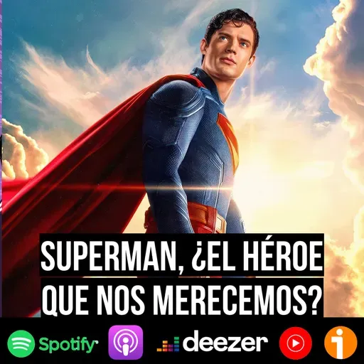 S9 Ep48: Superman, ¿el héroe que nos merecemos?
