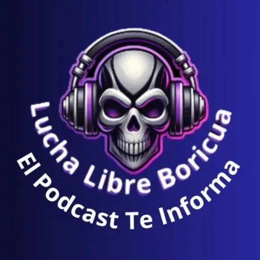 Lucha Libre Boricua El Podcast Te Informa 