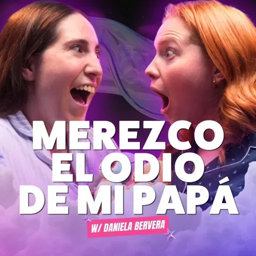 ¡Merezco el odio de mi papá! 😭 Ft. Daniela Bervera - T10E02 #podcast #chismes