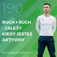 Dr Tomasz Chomiuk – ruch ≠ ruch – zależy kiedy jesteś aktywny.