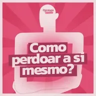 #273 - Como perdoar a si mesmo