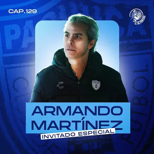 129 ARMANDO MARTÍNEZ | LA CANTERA DE PACHUCA | EL MANEJO DE LA SELECCIÓN | FÚTBOL MEXICANO
