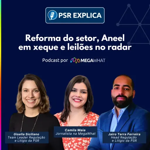 #06 - Reforma do setor, Aneel em xeque e leilões no radar - PSR Explica na MegaWhat