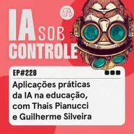 220: Aplicações práticas da IA na educação, com Thais Pianucci e Guilherme Silveira