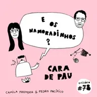 E os namoradinhos? #78 - Cara de Pau