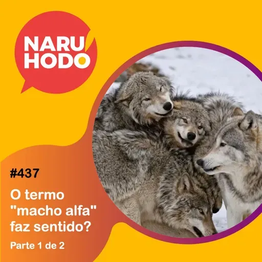 Naruhodo #437 - O termo "macho alfa" faz sentido? - Parte 1 de 2