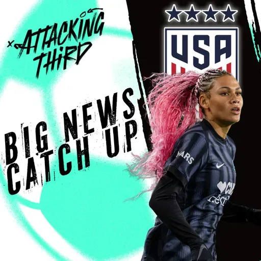 BIG MOVES catch-up | USWNT Roster REACTIONS | Attacking Third | Soccer 1/8