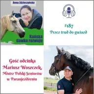 #187 Przez trud do gwiazd – Gość odcinka: Mariusz Woszczek, Mistrz Polski Seniorów w Paraujeżdżeniu