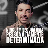 NINGUÉM SEGURA UMA PESSOA ALTAMENTE DETERMINADA