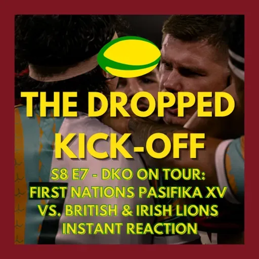The Dropped Kick-Off 164 - On Tour - First Nations Pasifika XV vs. British & Irish Lions Instant Reaction w/ Lachie Grey from Scrumbags Rugby Podcast
