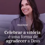 CELEBRAR A VITÓRIA É UMA FORMA DE AGRADECER A DEUS