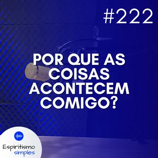 #222 - Por que as coisas acontecem comigo?